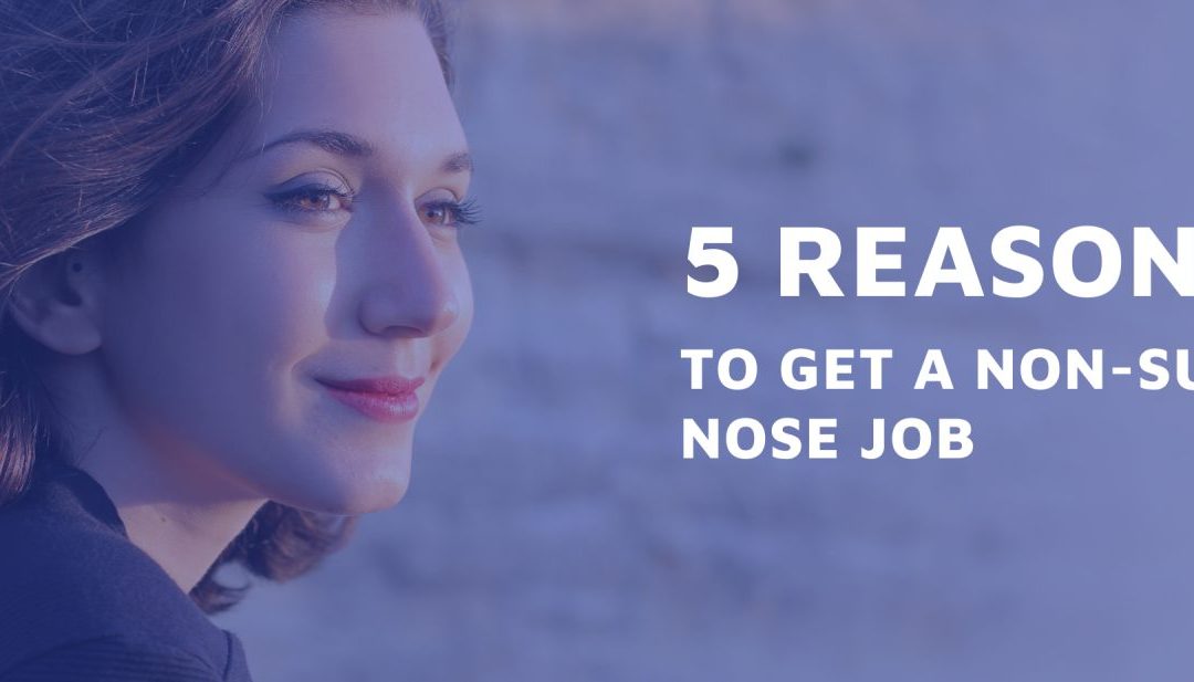 5 Reasons To Get A Non-Surgical Nose Job