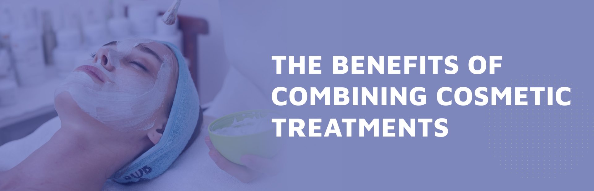 The-Benefits-of-Combining-Cosmetic-Treatments