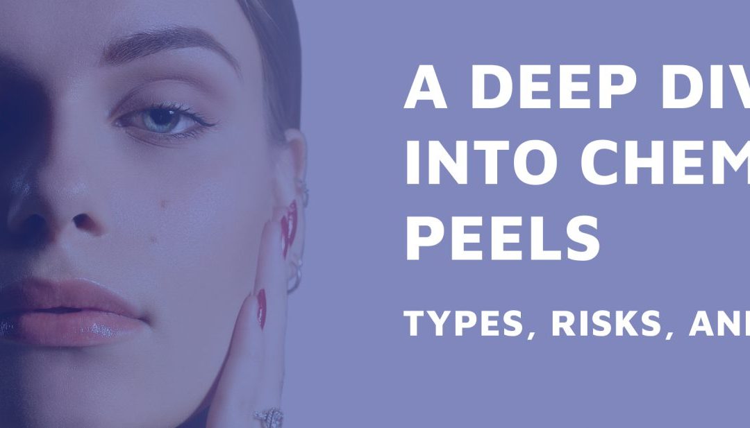 A Deep Dive into Chemical Peels – Types, Risks, and Recovery