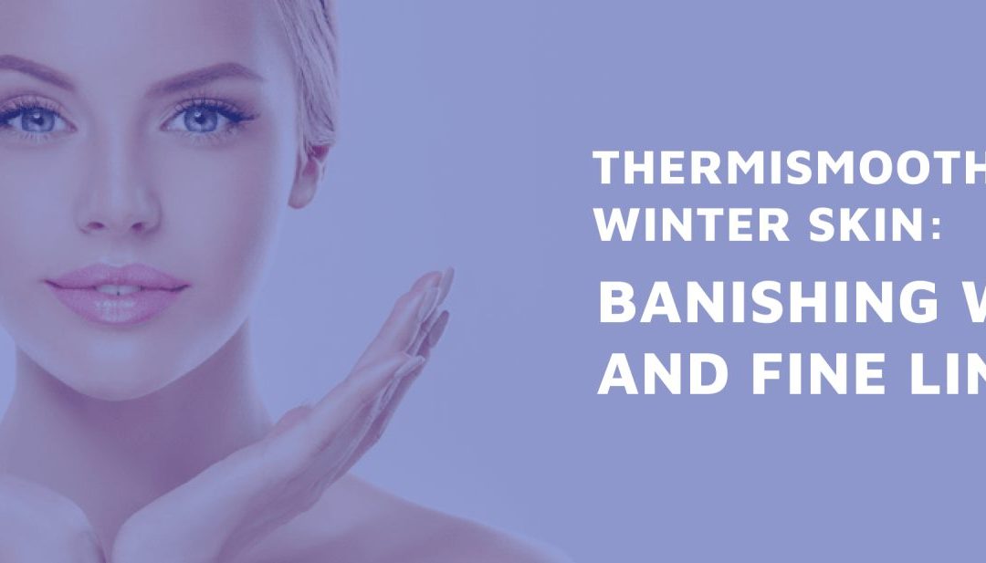 ThermiSmooth for Winter Skin: Banishing Wrinkles and Fine Lines